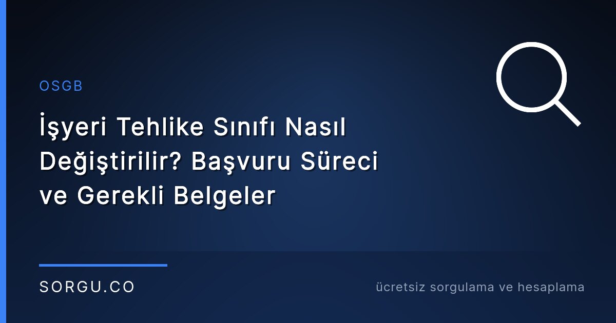 İşyeri Tehlike Sınıfı Nasıl Değiştirilir? Başvuru Süreci ve Gerekli Belgeler