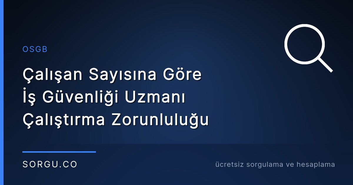 Çalışan Sayısına Göre İş Güvenliği Uzmanı Çalıştırma Zorunluluğu