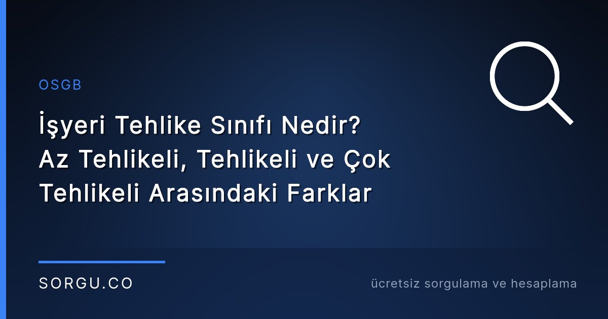 İşyeri Tehlike Sınıfı Nedir? Az Tehlikeli, Tehlikeli ve Çok Tehlikeli Arasındaki Farklar