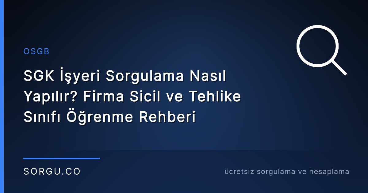 SGK İşyeri Sorgulama Nasıl Yapılır? Firma Sicil ve Tehlike Sınıfı Öğrenme Rehberi
