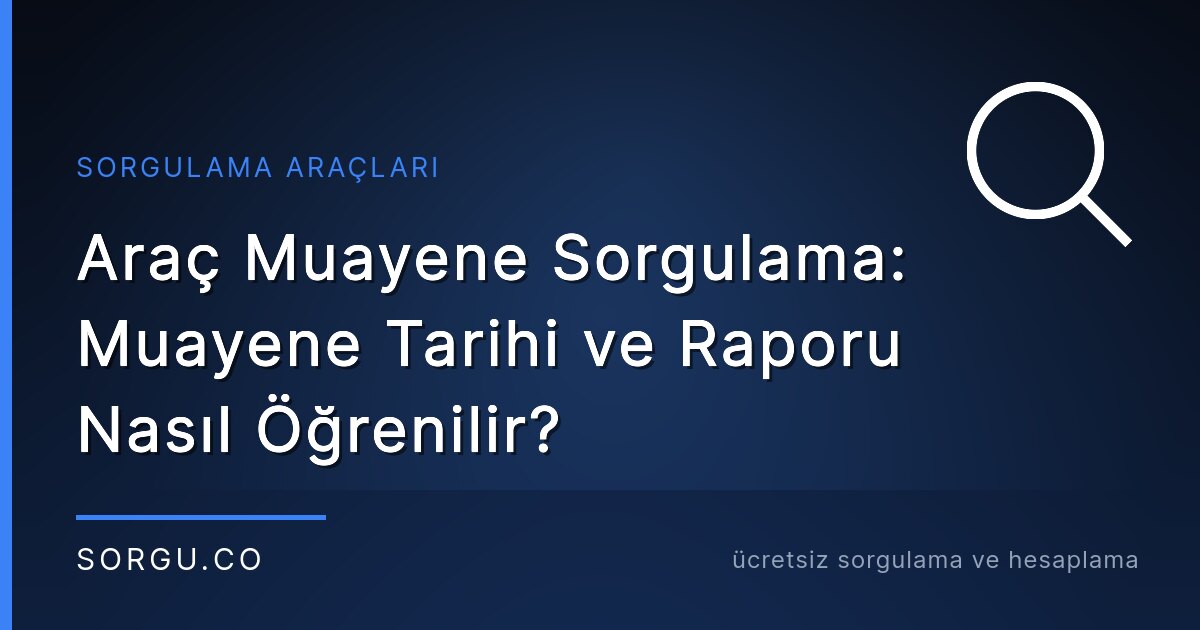 Araç Muayene Sorgulama: Muayene Tarihi ve Raporu Nasıl Öğrenilir?