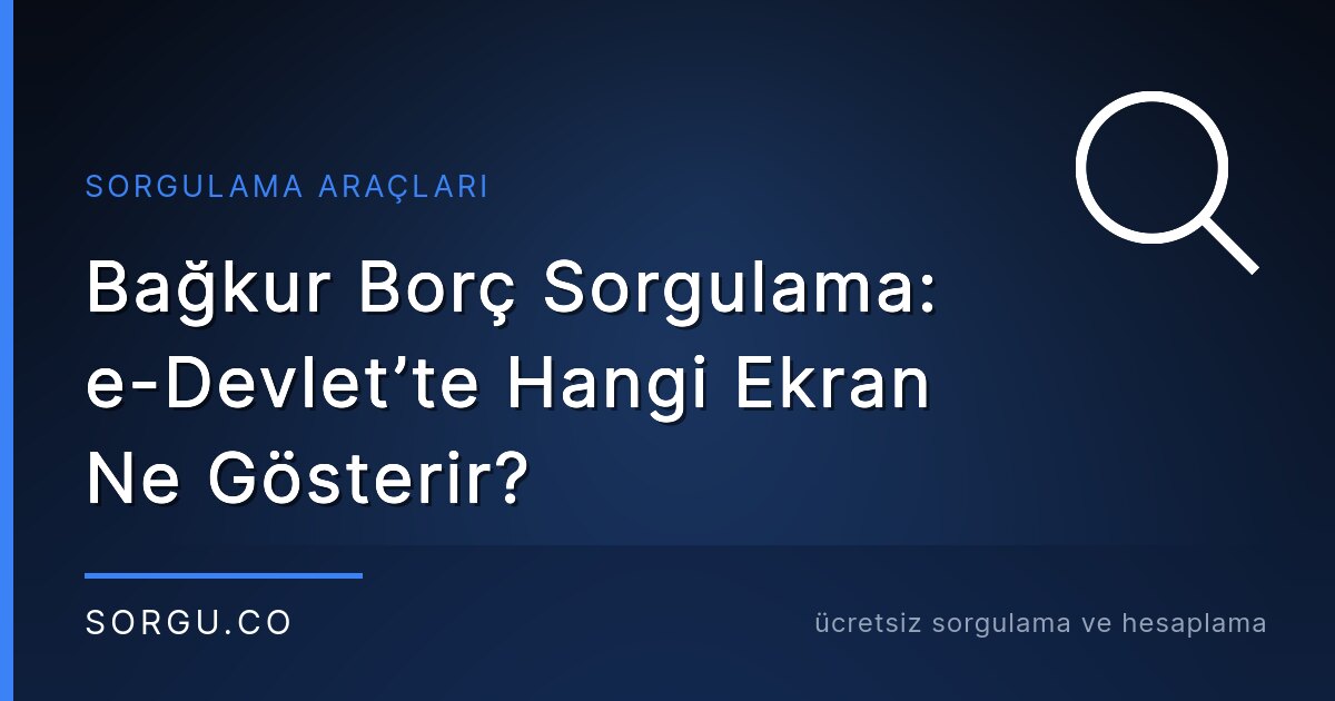 Bağkur Borç Sorgulama: e-Devlet’te Hangi Ekran Ne Gösterir?