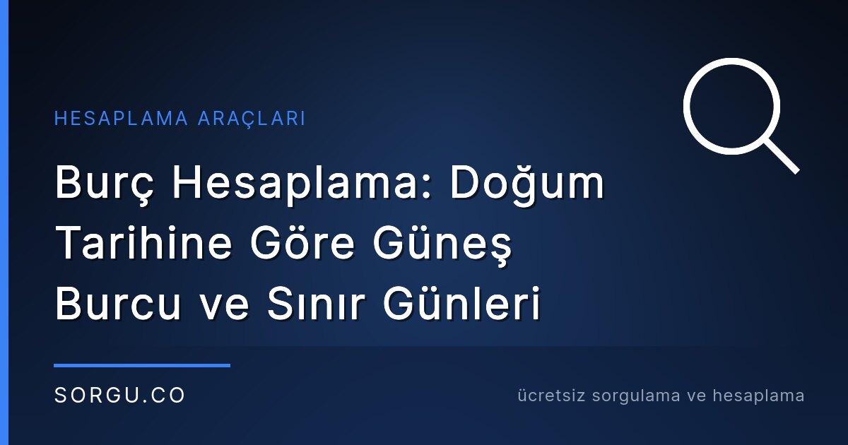 Burç Hesaplama: Doğum Tarihine Göre Güneş Burcu ve Sınır Günleri