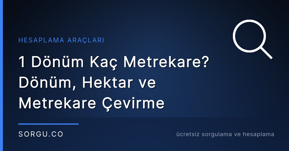 1 Dönüm Kaç Metrekare? Dönüm, Hektar ve Metrekare Çevirme