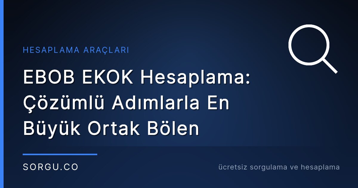 EBOB EKOK Hesaplama: Çözümlü Adımlarla En Büyük Ortak Bölen