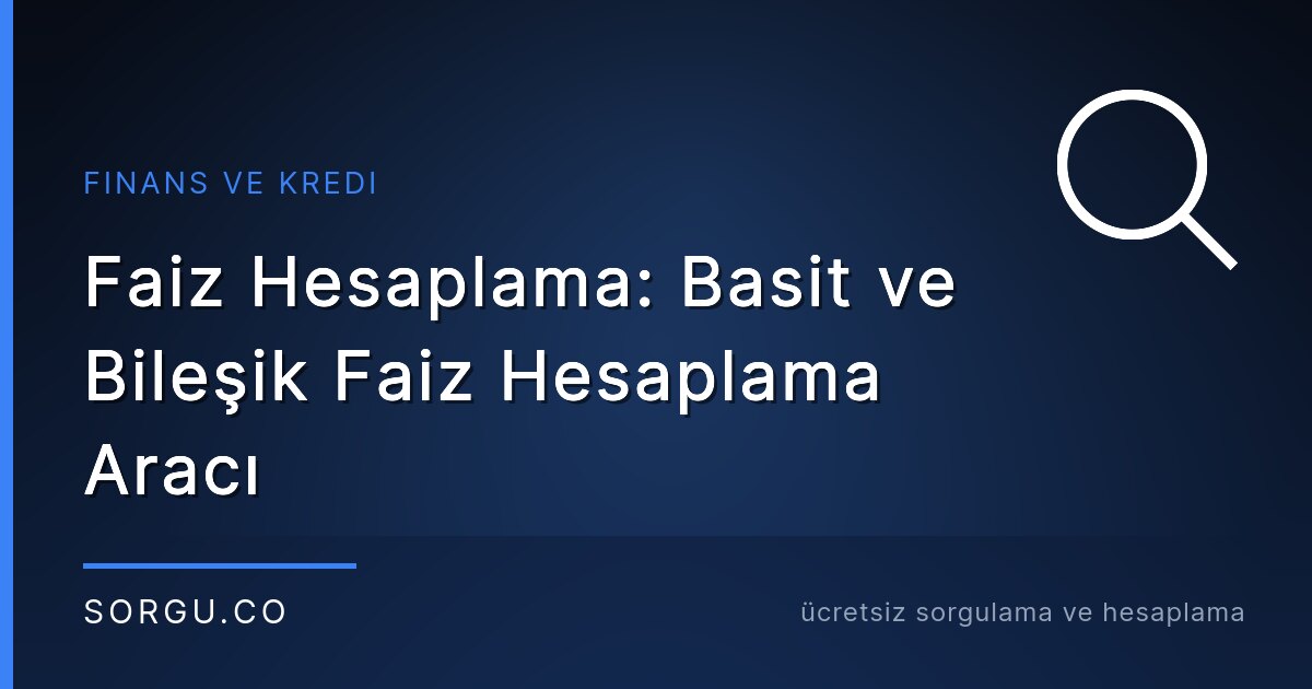 Faiz Hesaplama: Basit ve Bileşik Faiz Hesaplama Aracı
