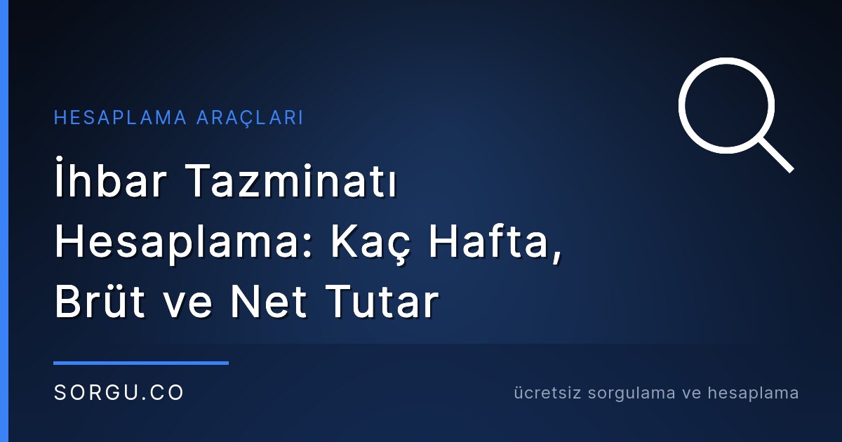 İhbar Tazminatı Hesaplama: Kaç Hafta, Brüt ve Net Tutar