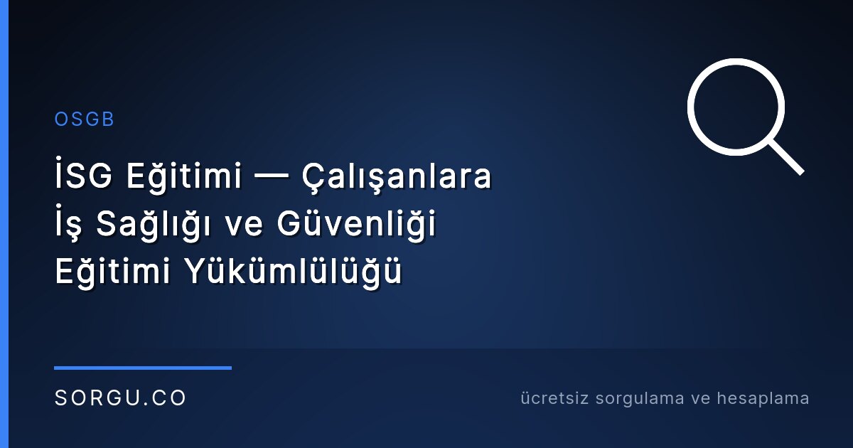 İSG Eğitimi — Çalışanlara İş Sağlığı ve Güvenliği Eğitimi Yükümlülüğü