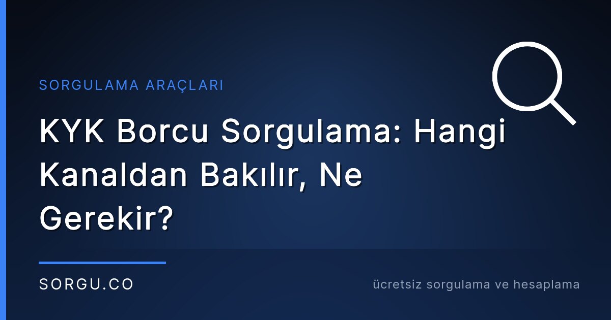 KYK Borcu Sorgulama: Hangi Kanaldan Bakılır, Ne Gerekir?
