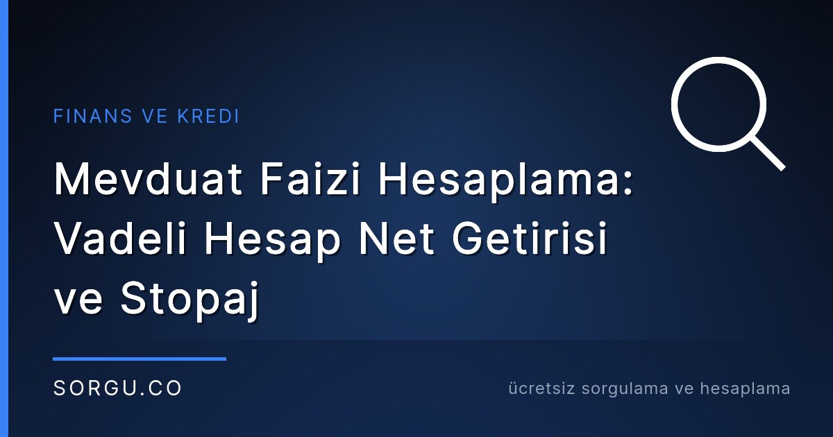 Mevduat Faizi Hesaplama: Vadeli Hesap Net Getirisi ve Stopaj