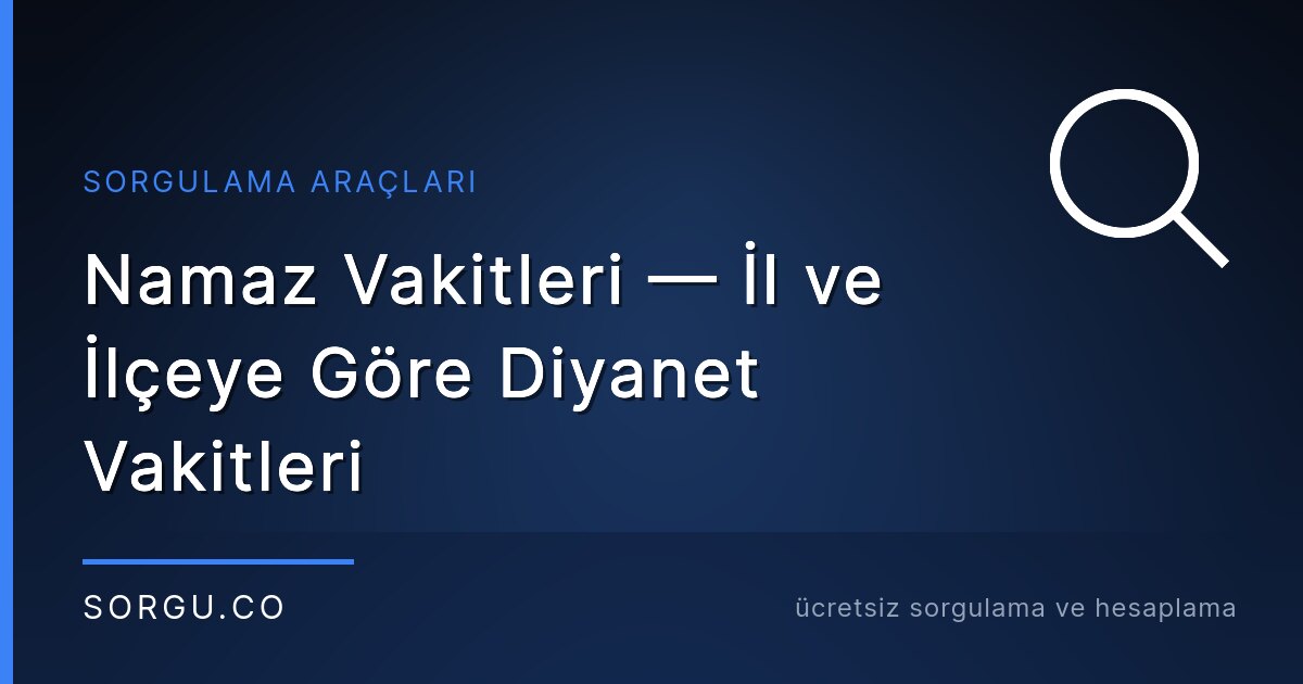 Namaz Vakitleri — İl ve İlçeye Göre Diyanet Vakitleri