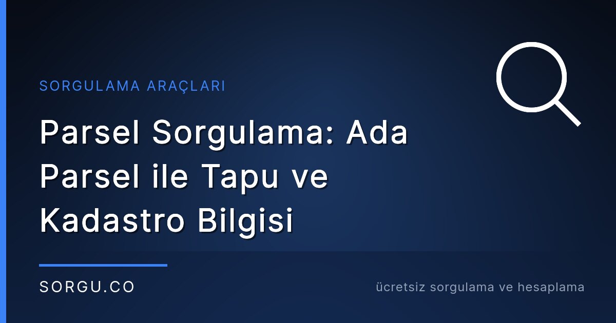 Parsel Sorgulama: Ada Parsel ile Tapu ve Kadastro Bilgisi