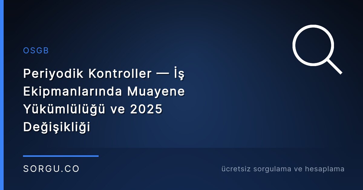 Periyodik Kontroller — İş Ekipmanlarında Muayene Yükümlülüğü ve 2025 Değişikliği