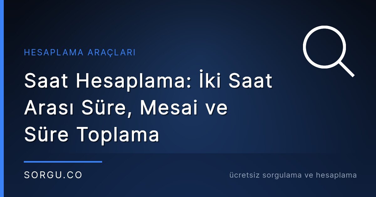 Saat Hesaplama: İki Saat Arası Süre, Mesai ve Süre Toplama
