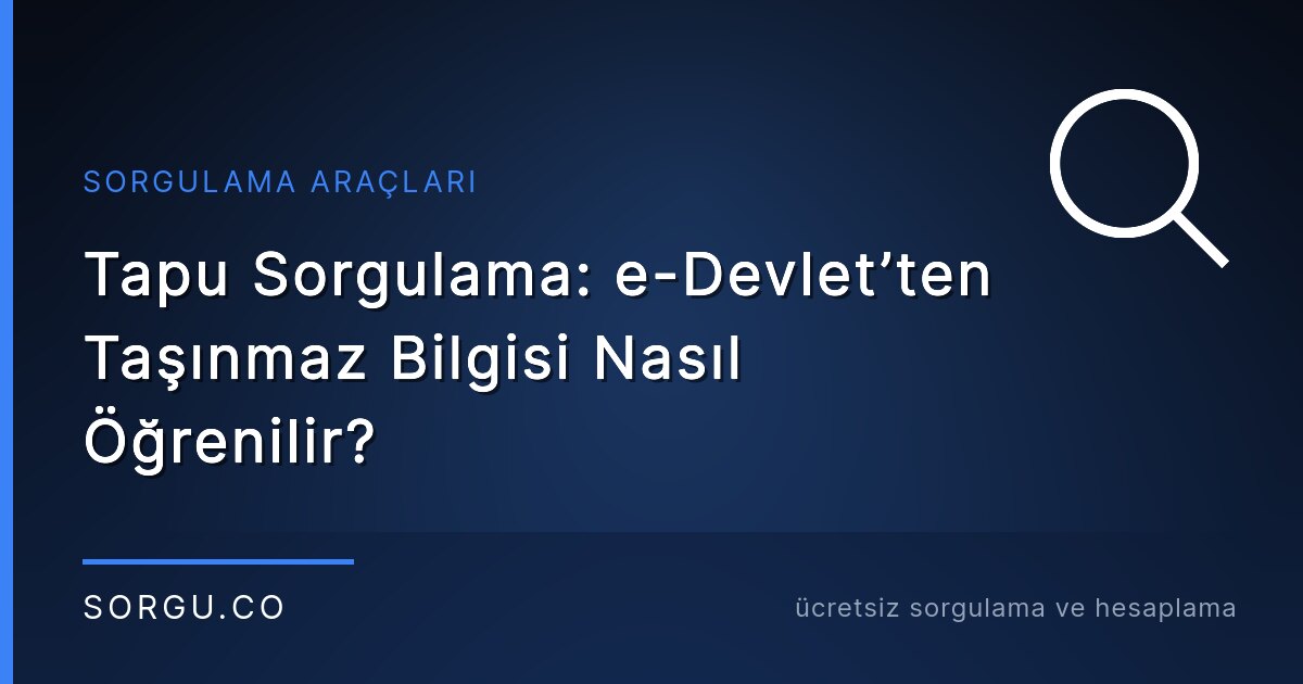 Tapu Sorgulama: e-Devlet’ten Taşınmaz Bilgisi Nasıl Öğrenilir?