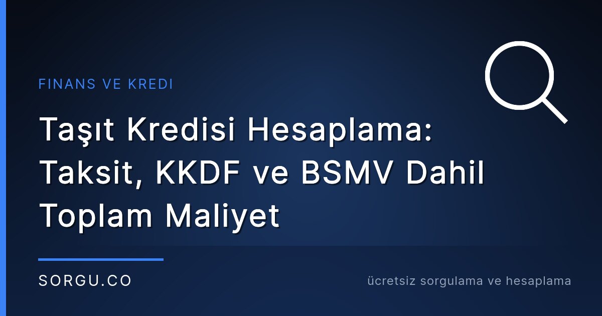 Taşıt Kredisi Hesaplama: Taksit, KKDF ve BSMV Dahil Toplam Maliyet