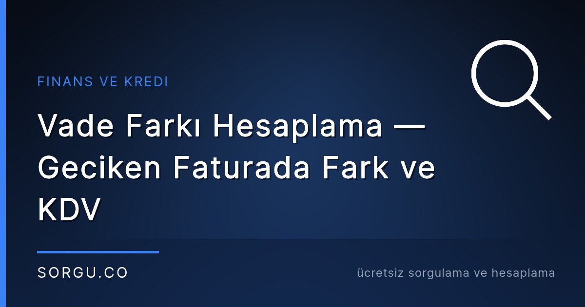 Vade Farkı Hesaplama — Geciken Faturada Fark ve KDV