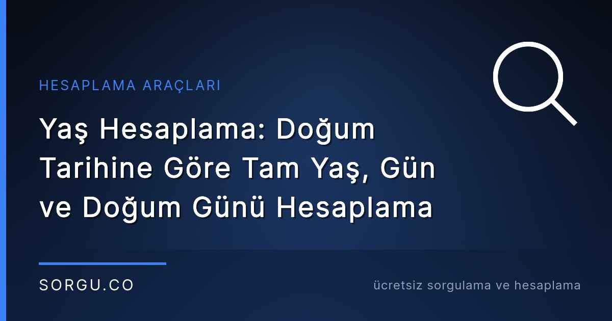 Yaş Hesaplama: Doğum Tarihine Göre Tam Yaş, Gün ve Doğum Günü Hesaplama