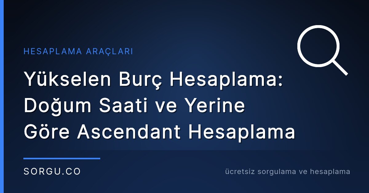 Yükselen Burç Hesaplama: Doğum Saati ve Yerine Göre Ascendant Hesaplama